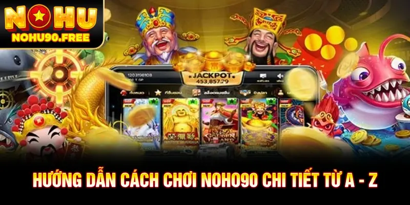 Nắm rõ cách chơi NOHU90 để trải nghiệm ngay